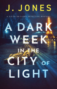 Title: A Dark Week in the City of Light, Author: J. Jones