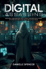 DIGITAL ASSASSINS: SURVIVING CYBERTERRORISM AND A DIGITAL ASSASSINATION ATTEMPT MY WHISTLEBLOWER STORY BASED ON ACTUAL EVENTS