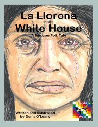 Title: La Llorona in the White House: A Mexican Folk Tale, Author: Denis O'Leary