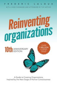 Title: Reinventing Organizations: A Guide to Creating Organizations Inspired by the Next Stage of Human Consciousness, Author: Frederic Laloux