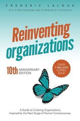 Reinventing Organizations: A Guide to Creating Organizations Inspired by the Next Stage of Human Consciousness