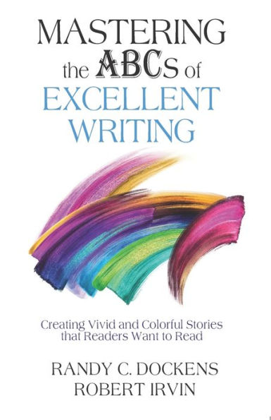 Mastering the ABCs of Excellent Writing: Creating Vivid and Colorful Stories that Readers Want to Read