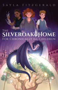 Title: The Silver Oak Home for Chronically Ill Children, Author: Sayla Fitzgerald