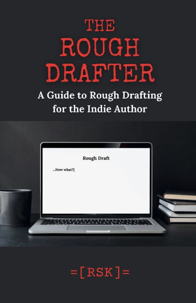 The Rough Drafter: A Guide to Rough Drafting for the Indie Author