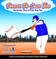 Title: Dreams Do Come True: The Amazin' Story of Polar Bear Pete, Author: Ryan Sirgiovanni