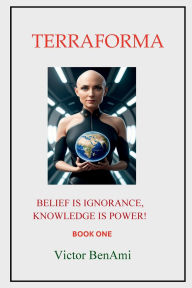 Title: TERRAFORMA: BELIEF IS IGNORANCE, KNOWLEDGE IS POWER, Author: Lisa Gatti