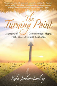 Title: The Turning Point: Memoirs of Determination, Hope, Faith, Loss, Love, and Resilience, Author: Kala Jordan-lindsey