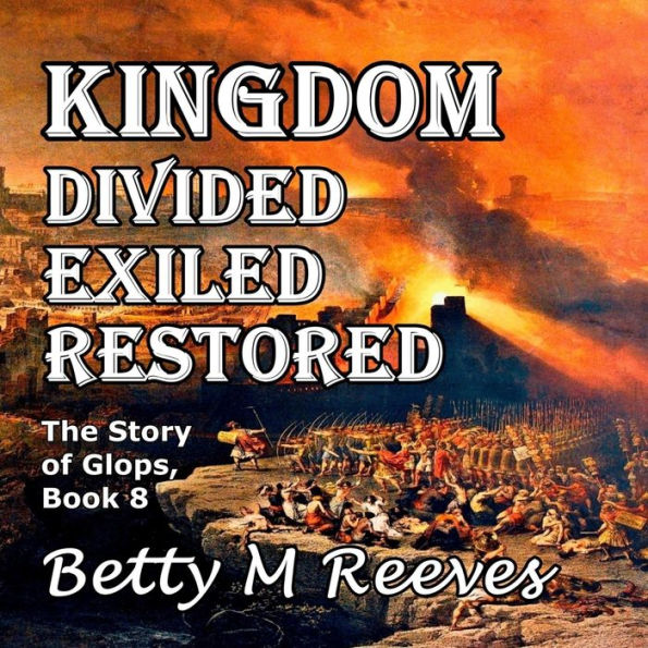 Kingdom Divided Exiled Restored: The Story of Glops, Book 8