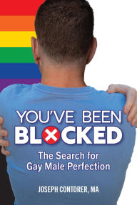 Title: You've Been Blocked: The Search for Gay Male Perfection, Author: Joseph Contorer