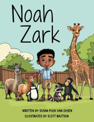 Title: Noah Zark: What Do You Do When Your House is a Zoo?, Author: Susan Polk Van Dusen