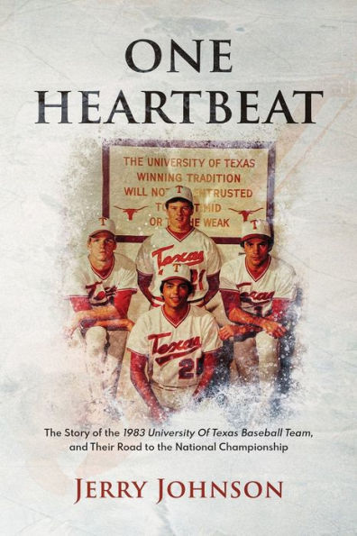 One Heartbeat: the Story of 1983 University Texas Baseball Team, and Their Road to National Championship