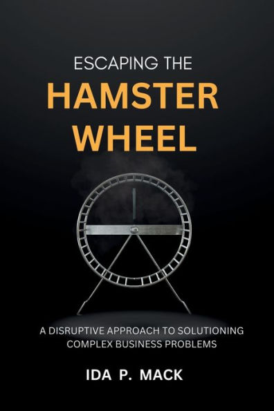 Escaping The Hamster Wheel: A Disruptive Approach to Solutioning Complex Business Problems