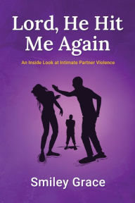 Title: Lord, He Hit Me Again: An Inside Look at Intimate Partner Violence, Author: Smiley Grace