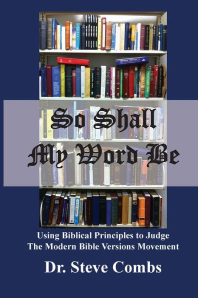 So Shall My Word Be: Using Biblical Principles to Judge the Modern Bible Versions Movement