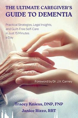 THE ULTIMATE CAREGIVER'S GUIDE TO DEMENTIA: Practical Strategies, Legal Insights, and Guilt-Free Self-Care in Just 15 Minutes a Day