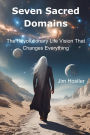 Seven Sacred Domains: The Revolutionary Life Vision that Changes Everything