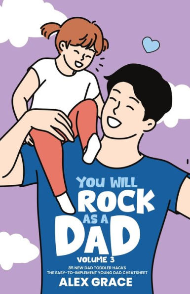 You Will Rock As a Dad! 85 New Dad Toddler Hacks The Easy To Implement Young Dad Cheatsheet