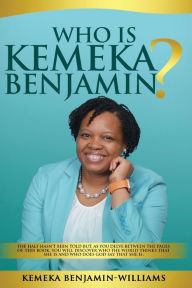 Title: Who Is Kemeka Benjamin?: The half hasn't been told but, as you delve between the pages of this book; you will discover who the world says that Kemeka is and Who God says that she is., Author: Kemeka Benjamin-Williams