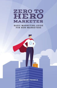 Title: Zero to Hero Marketer: Basic Marketing Guide for Non-Marketers, Author: Nathan Pernia