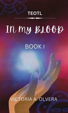 Teotl: TEOTL: In My Blood By Victoria Olvera