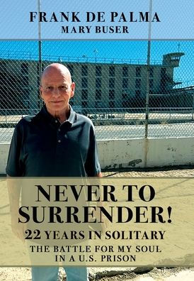 Never to Surrender!: 22 Years Solitary--The Battle for My Soul a U.S. Prison