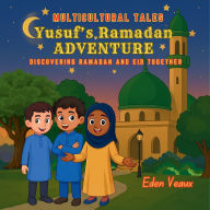 Title: Yusuf's Ramadan Adventure: Discovering Ramadan And Eid Together, Author: Eden Veaux