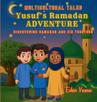 Title: Yusuf's Ramadan Adventure: Discovering Ramadan And Eid Together, Author: Eden Veaux