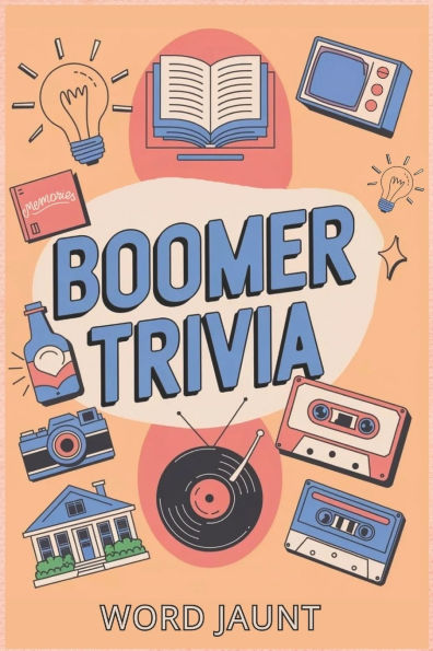 Boomer Trivia: The Ultimate Nostalgia Quiz Book for Music, TV, Fads, News, History & More from the 1950s, 1960s, 1970s and 1980s