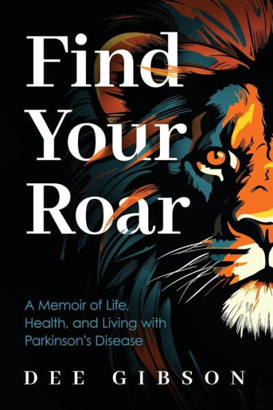 Find Your Roar: A Memoir of Life, Health, and Living with Parkinson's Disease