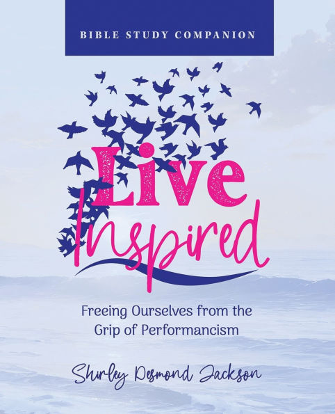 Live Inspired Bible Study Companion: Freeing Ourselves from the Grip of Performancism