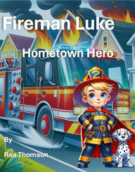 Title: Fireman Luke Hometown Hero, Author: Rea Thomson