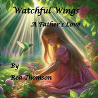 Title: Watchful Wings: A Father's Love, Author: Rea Thomson