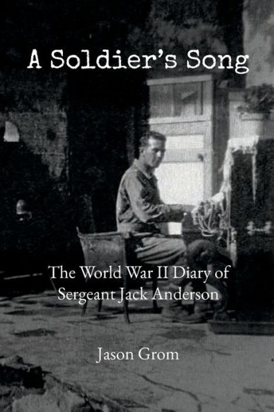 A Soldier's Song: The World War II Diary of Sergeant Jack Anderson