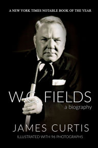 Title: W. C. Fields: A Biography, Author: James Curtis
