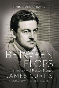 Title: Between Flops: A Biography of Preston Sturges, Author: James Curtis