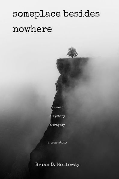 Someplace Besides Nowhere: A quest. mystery. tragedy. true story.
