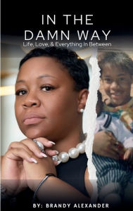 Rapidshare kindle book downloads In The Damn Way: Life, Love, & Everything In Between by Brandy Alexander, Davion Alexander