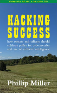 Free online books download Hacking Success: how owners and officers should cultivate policy for cybersecurity and use of artificial intelligence by Phillip Miller (English literature) 9798990386402 RTF PDB CHM