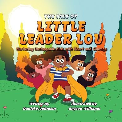 The Tale of Little Leader Lou: Nurturing Unstoppable Kids with Heart and Courage