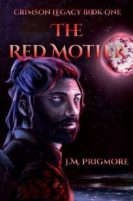 Title: The Red Mother: A Lone Vampire Faces His Bloody Past, a Crimson Legacy of Passionate Violence, Author: J. M. Prigmore