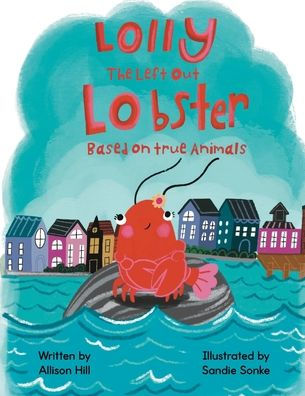 Lolly the Left Out Lobster: A fun and inspiring story of Courage, Friendship, Differences, Belonging, Connection, Confidence