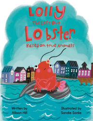 Title: Lolly the Left out Lobster: A fun and inspiring story of Courage, Friendship, Differences , Belonging, Connection, and Confidence, Author: Allison Hill