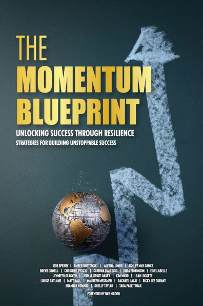 The Momentum Blueprint. Unlocking Success Through Resilience Strategies for Building Unstoppable
