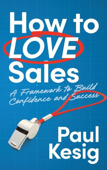 How to LOVE Sales: A Framework Build Confidence and Success