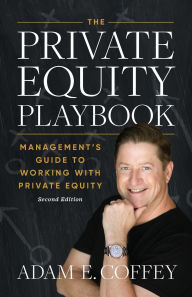 Title: The Private Equity Playbook: Management's Guide to Working with Private Equity 2nd Edition, Author: Adam Coffey
