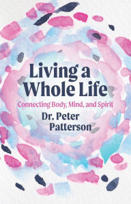 Online pdf book downloader Living a Whole Life: Connecting Body, Mind, and Spirit FB2 MOBI by Peter Patterson 9798990427655