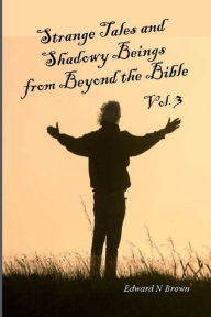 Title: Strange Tales and Shadowy Beings from Beyond the Bible - Vol. 3: A Collection of Short Stories in the Later Life of Saint Paul, Author: Edward N. Brown