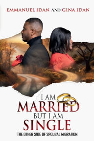 Title: I AM MARRIED BUT I AM SINGLE: THE OTHER SIDE OF SPOUSAL MIGRATION, Author: Emmanuel Idan