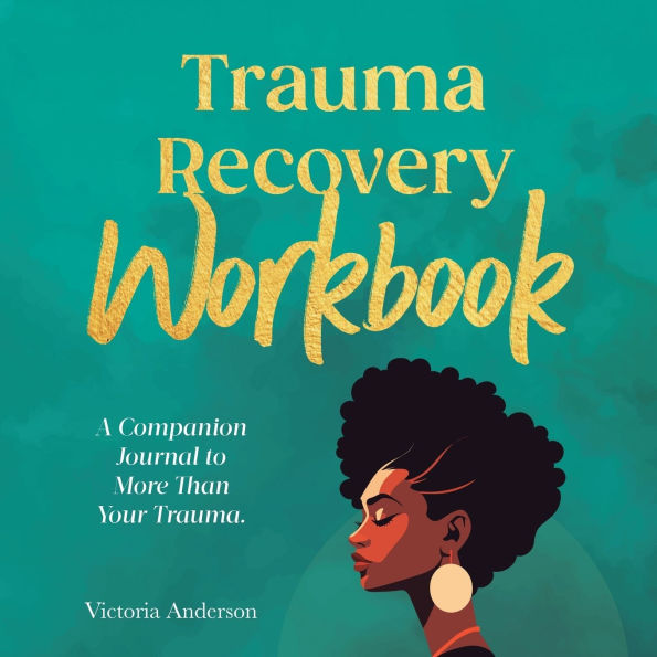 Trauma Recovery Workbook: A Companion Journal to More Than Your Trauma: A Personal Growth Journey for Young Black Women Restoring Your Inner Child & Inner Peace