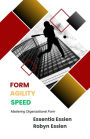 Form. Agility. Speed: Mastering Organizational Form